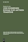 Vom modernen Roman zur antiken Tragödie (Quellen und Forschungen zur Sprach- und Kulturgeschichte der germanischen Völker. N.F., 93)