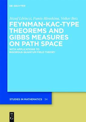 Feynman-Kac-Type Theorems and Gibbs Measures on Path Space: With Applications to Rigorous Quantum Field Theory (de Gruyter Studies in Mathematics)