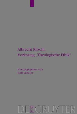 Albrecht Ritschl: Vorlesung "Theologische Ethik": Auf Grund des eigenhändigen Manuskripts (Arbeiten zur Kirchengeschichte, 99) (German Edition)