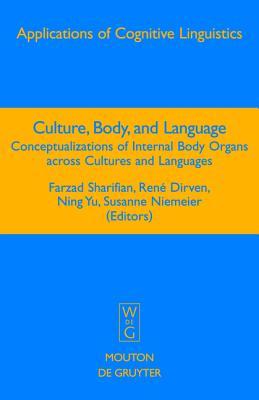 Culture, Body, and Language: Conceptualizations of Internal Body Organs across Cultures and Languages (Applications of Cognitive Linguistics [ACL], 7)