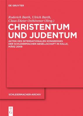 Christentum Und Judentum: Akten Des Internationalen Kongresses Der Schleiermacher-Gesellschaft in Halle, M�rz 2009