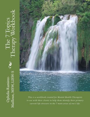 The 7 Topics Therapy Workbook: This is a workbook created for Mental Health Therapists to use with their clients to help them identify their primary ... stressors in the 7 main areas of one's life.