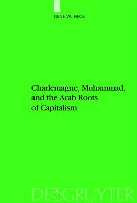 Charlemagne, Muhammad, and the Arab Roots of Capitalism (Studien zur Geschichte und Kultur des islamischen Orients, N.F. 18)