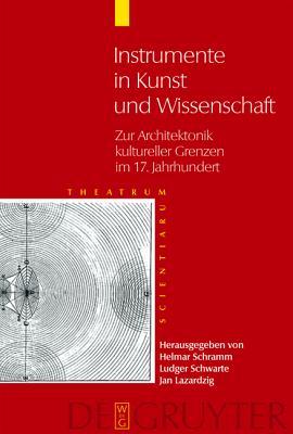 Instrumente in Kunst Und Wissenschaft: Zur Architektonik Kultureller Grenzen Im 17. Jahrhundert