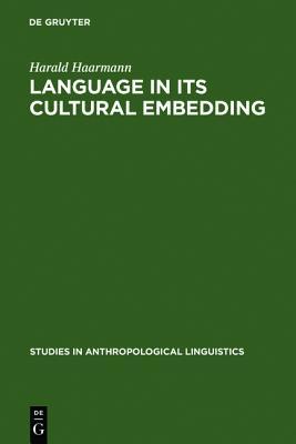 Language in Its Cultural Embedding: Explorations in the Relativity of Signs and Sign Systems (Studies in Anthropological Linguistics, 4)
