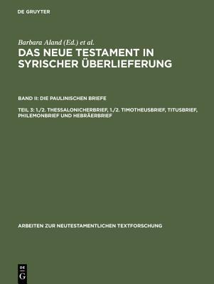 Das Neue Testament in Syrischer Uberlieferung II: Die Paulinischen Briefe. Teil 3:1/2 Thessalonicherbrief, 1/2. Timotheusbrief, Titusbrief, Philemonbrief und Hebraerbrief