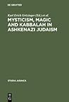 Mysticism, Magic and Kabbalah in Ashkenazi Judaism: International Symposium held in Frankfurt a.M. 1991 (Studia Judaica, 13)