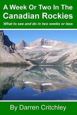 A Week Or Two In The Canadian Rockies: What to see and do in two weeks or less (Paperback)