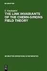 The Link Invariants of the Chern-Simons Field Theory: New Developments in Topological Quantum Field Theory (De Gruyter Expositions in Mathematics, 10)