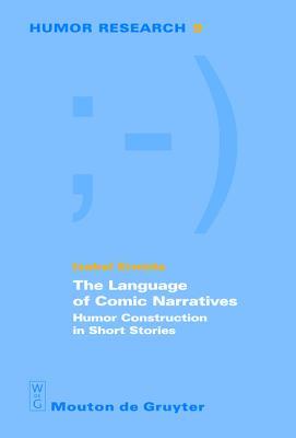 The Language of Comic Narratives: Humor Construction in Short Stories (Humor Research [HR], 9)