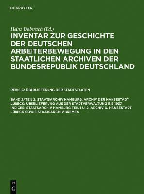 Staatsarchiv Hamburg. Archiv Der Hansestadt L�beck: �berlieferung Aus Der Staatsverwaltung Bis 1937. Indices: Staatsarchiv Hamburg Teil 1 U. 2, Archiv D. Hansestadt L�beck Sowie Staatsarchiv Bremen