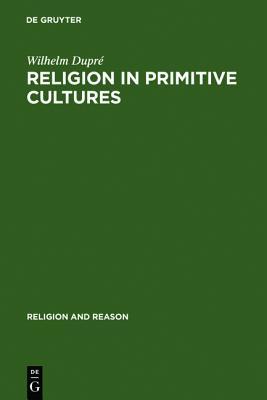 Religion in Primitive Cultures: A Study in Ethnophilosophy (Religion and Reason)
