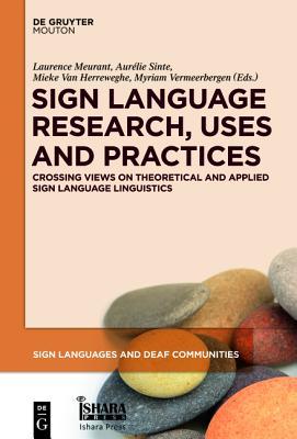 Sign Language Research, Uses and Practices: Crossing Views on Theoretical and Applied Sign Language Linguistics (Sign Languages and Deaf Communities)