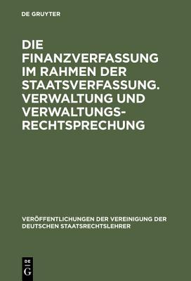 Die Finanzverfassung im Rahmen der Staatsverfassung. Verwaltung und Verwaltungsrechtsprechung: Berichte und Aussprache zu den Berichten in den ... Staatsrechtslehrer, 14)