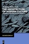 The Architecture of Modern Culture: Towards a Narrative Cultural Theory (Culture & Conflict)