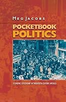 Pocketbook Politics: Economic Citizenship in Twentieth-Century America: Economic Citizenship in Twentieth-Century America