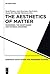 The Aesthetics of Matter: Modernism, the Avant-Garde and Material Exchange (European Avant-Garde and Modernism Studies, 3)