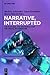 Narrative, Interrupted: The...
