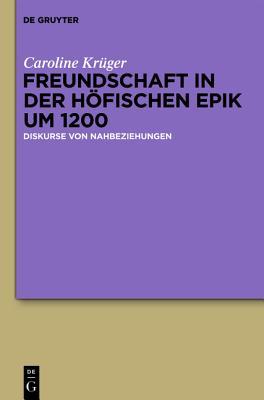 Freundschaft in der höfischen Epik um 1200: Diskurse von Nahbeziehungen (German Edition)