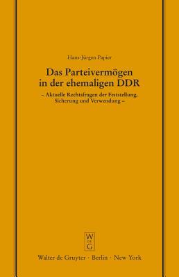 Das Parteivermogen in der Ehemaligen DDR: Aktuelle Rechtsfragen der Feststellung, Sicherung und Verwendung. Erweiterte Fassung eines Vortrags Gehalten vor der Juristischen Gesellschaft zu Berlin am 25. Marz 1992