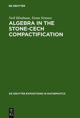 Algebra in the Stone-Cech Compactification: Theory and Applications (De Gruyter Expositions in Mathematics, 27)