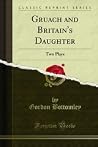 Gruach and Britain's Daughter: Two Plays Gruach and Britain's Daughter: Two Plays