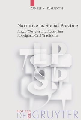 Narrative as Social Practice: Anglo-Western and Australian Aboriginal Oral Traditions (Language, Power and Social Process [LPSP], 13)