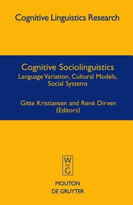 Cognitive Sociolinguistics: Language Variation, Cultural Models, Social Systems (Cognitive Linguistics Research [CLR], 39)