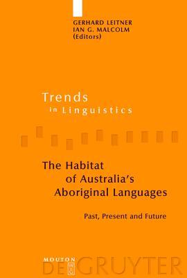 The Habitat of Australia's Aboriginal Languages: Past, Present and Future (Trends in Linguistics. Studies and Monographs [Tilsm])