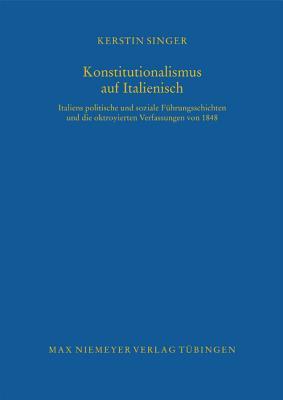 Konstitutionalismus auf Italienisch: Italiens politische und soziale Führungsschichten und die oktroyierten Verfassungen von 1848 (Bibliothek des ... Instituts in Rom, 119) (German Edition)
