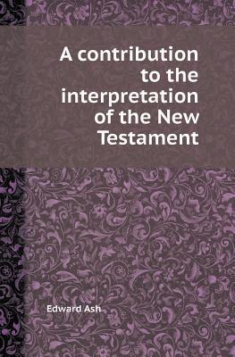 A Contribution to the Interpretation of the New Testament