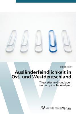 Ausländerfeindlichkeit in Ost- und Westdeutschland: Theoretische Grundlagen und empirische Analysen (German Edition)