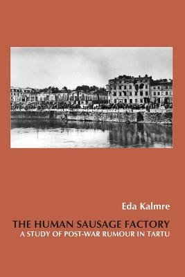 The Human Sausage Factory: A Study of Post-War Rumour in Tartu (On the Boundary of Two Worlds, 34)