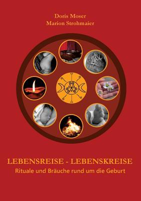Lebensreise - Lebenskreise: Rituale und Bräuche rund um die Geburt (German Edition)