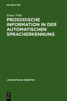 Prosodische Information in der automatischen Spracherkennung: Berechnung und Anwendung (Linguistische Arbeiten, 259) (German Edition)