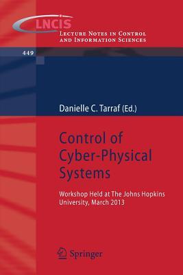 Control of Cyber-Physical Systems: Workshop held at Johns Hopkins University, March 2013 (Lecture Notes in Control and Information Sciences, 449)