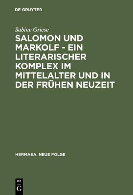 Salomon Und Markolf: Ein Literarischer Komplex Im Mittelalter Und In Der Frühen Neuzeit: Studien Zu Überlieferung Und Interpretation