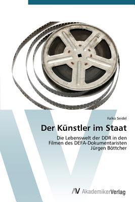 Der Künstler im Staat: Die Lebenswelt der DDR in den Filmen des DEFA-Dokumentaristen Jürgen Böttcher (German Edition)