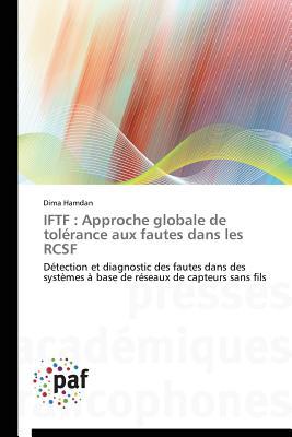 IFTF : Approche globale de tolérance aux fautes dans les RCSF: Détection et diagnostic des fautes dans des systèmes à base de réseaux de capteurs sans fils (French Edition)