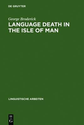 Language Death in the Isle of Man: An investigation into the decline and extinction of Manx Gaelic as a community language in the Isle of Man (Linguistische Arbeiten, 395)