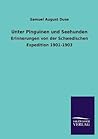 Unter Pinguinen und Seehunden: Erinnerungen von der schwedischen Südpolexpedition 1901 -1903