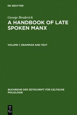 A Handbook of Late Spoken Manx, Volume 1: Grammar and Text (Buchreihe der Zeitschrift für celtische Philologie, 3)