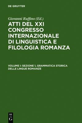 Sezione 1, Grammatica storica delle lingue romanze (Atti del XXI Congresso Internazionale Di Linguistica E Filologia Romanza) (Italian Edition)