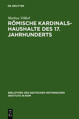 Römische Kardinalshaushalte des 17. Jahrhunderts: Borghese - Barberini - Chigi (Bibliothek des Deutschen Historischen Instituts in Rom, 74) (German Edition)