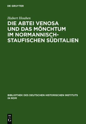Die Abtei Venosa und das Mönchtum im normannisch-staufischen Süditalien (Bibliothek des Deutschen Historischen Instituts in Rom, 80) (German Edition)