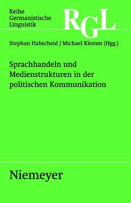 Sprachhandeln und Medienstrukturen in der politischen Kommunikation (Reihe Germanistische Linguistik, 279) (German Edition)