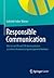 Responsible Communication: Wie Sie von PR und CSR-Kommunikation zu echtem Verantwortungsmanagement kommen (German Edition)