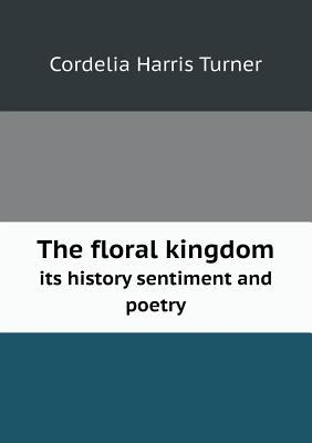 The floral kingdom its history sentiment and poetry (Paperback)