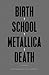 Birth School Metallica Death, Volume 1