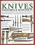 The Illustrated Encyclopedia of Knives, Daggers &amp; Bayonets: An Authoritative History and Visual Directory of Small Edged Weapons from Around the World, Shown in Over 700 Stunning Colour Photographs